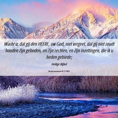 Picture 06 - Deuteronomium 8:11 NLD - Wacht u, dat gij den HEERE, uw God, niet vergeet, - Bible Verse Picture