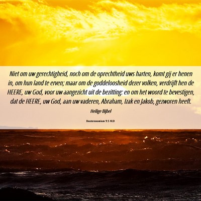 Picture 06 - Deuteronomium 9:5 NLD - Niet om uw gerechtigheid, noch om de oprechtheid - Bible Verse Picture