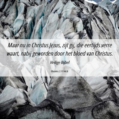 Picture 06 - Efeziërs 2:13 NLD - Maar nu in Christus Jezus, zijt gij, die eertijds - Bible Verse Picture