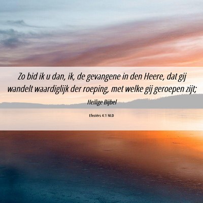 Picture 06 - Efeziërs 4:1 NLD - Zo bid ik u dan, ik, de gevangene in den Heere, - Bible Verse Picture