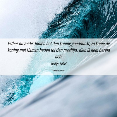 Picture 06 - Esther 5:4 NLD - Esther nu zeide: Indien het den koning goeddunkt, - Bible Verse Picture