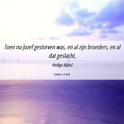 Picture 06 - Exodus 1:6 NLD - Toen nu Jozef gestorven was, en al zijn broeders, - Bible Verse Picture
