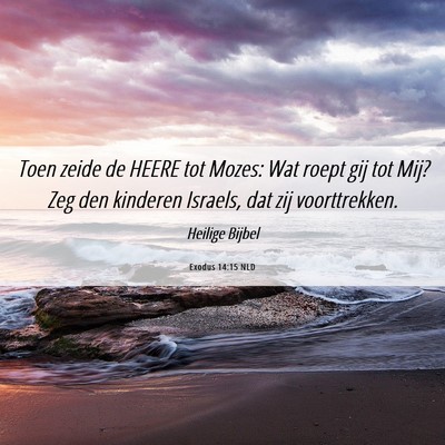 Picture 06 - Exodus 14:15 NLD - Toen zeide de HEERE tot Mozes: Wat roept gij tot - Bible Verse Picture