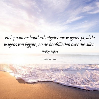 Picture 06 - Exodus 14:7 NLD - En hij nam zeshonderd uitgelezene wagens, ja, al - Bible Verse Picture
