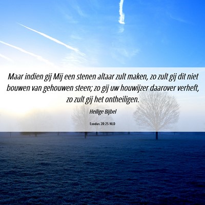 Picture 06 - Exodus 20:25 NLD - Maar indien gij Mij een stenen altaar zult maken, - Bible Verse Picture