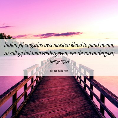 Picture 06 - Exodus 22:26 NLD - Indien gij enigszins uws naasten kleed te pand - Bible Verse Picture