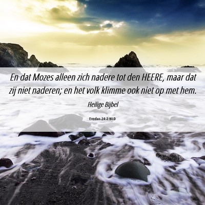 Picture 06 - Exodus 24:2 NLD - En dat Mozes alleen zich nadere tot den HEERE, - Bible Verse Picture