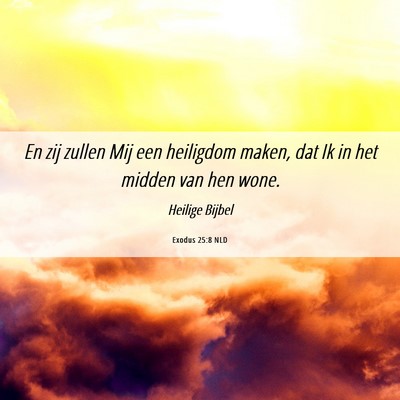 Picture 06 - Exodus 25:8 NLD - En zij zullen Mij een heiligdom maken, dat Ik in - Bible Verse Picture