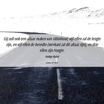 Picture 06 - Exodus 27:1 NLD - Gij zult ook een altaar maken van sittimhout; - Bible Verse Picture