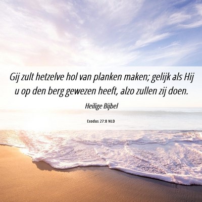 Picture 06 - Exodus 27:8 NLD - Gij zult hetzelve hol van planken maken; gelijk - Bible Verse Picture