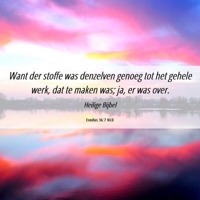 Picture 06 - Exodus 36:7 NLD - Want der stoffe was denzelven genoeg tot het - Bible Verse Picture