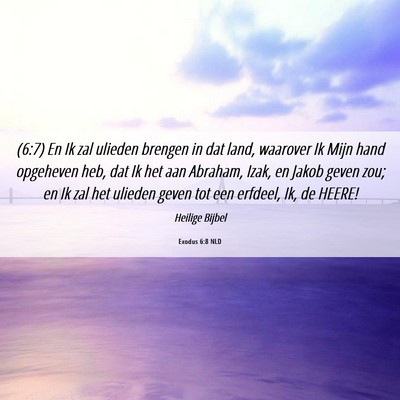 Picture 06 - Exodus 6:8 NLD - (6:7) En Ik zal ulieden brengen in dat land, - Bible Verse Picture
