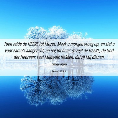 Picture 06 - Exodus 9:13 NLD - Toen zeide de HEERE tot Mozes: Maak u morgen - Bible Verse Picture