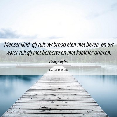 Picture 06 - Ezechiël 12:18 NLD - Mensenkind, gij zult uw brood eten met beven, en - Bible Verse Picture