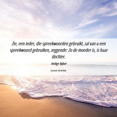 Picture 06 - Ezechiël 16:44 NLD - Zie, een ieder, die spreekwoorden gebruikt, zal - Bible Verse Picture