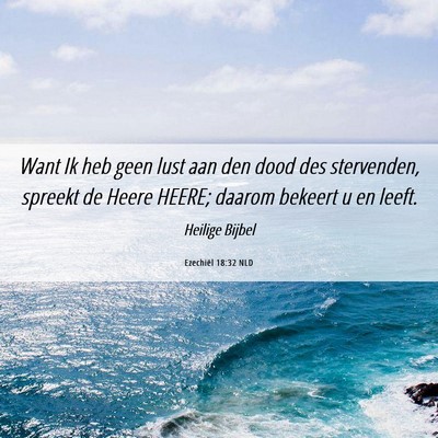 Picture 06 - Ezechiël 18:32 NLD - Want Ik heb geen lust aan den dood des - Bible Verse Picture