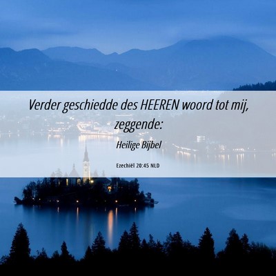 Picture 06 - Ezechiël 20:45 NLD - Verder geschiedde des HEEREN woord tot mij, - Bible Verse Picture