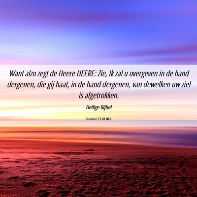 Picture 06 - Ezechiël 23:28 NLD - Want alzo zegt de Heere HEERE: Zie, Ik zal u - Bible Verse Picture