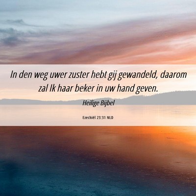 Picture 06 - Ezechiël 23:31 NLD - In den weg uwer zuster hebt gij gewandeld, daarom - Bible Verse Picture