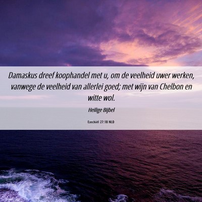 Picture 06 - Ezechiël 27:18 NLD - Damaskus dreef koophandel met u, om de veelheid - Bible Verse Picture
