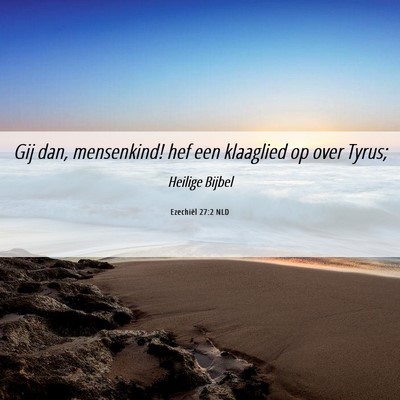 Picture 06 - Ezechiël 27:2 NLD - Gij dan, mensenkind! hef een klaaglied op over - Bible Verse Picture