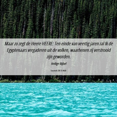 Picture 06 - Ezechiël 29:13 NLD - Maar zo zegt de Heere HEERE: Ten einde van - Bible Verse Picture