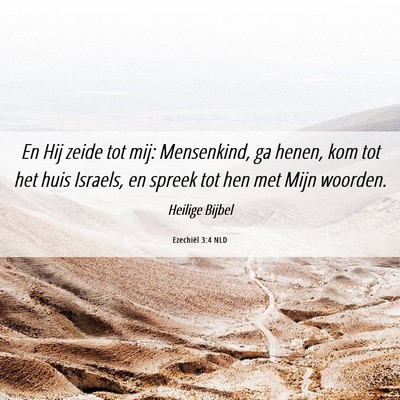 Picture 06 - Ezechiël 3:4 NLD - En Hij zeide tot mij: Mensenkind, ga henen, kom - Bible Verse Picture