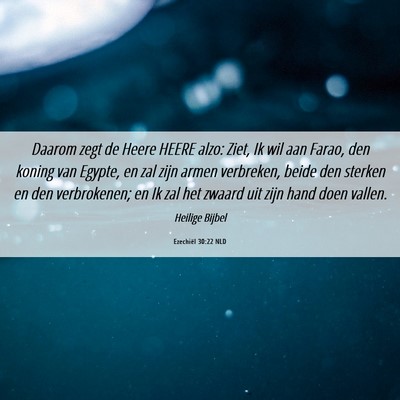 Picture 06 - Ezechiël 30:22 NLD - Daarom zegt de Heere HEERE alzo: Ziet, Ik wil aan - Bible Verse Picture