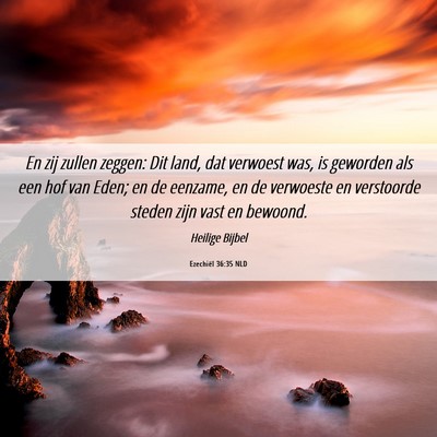 Picture 06 - Ezechiël 36:35 NLD - En zij zullen zeggen: Dit land, dat verwoest was, - Bible Verse Picture