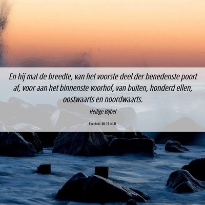 Picture 06 - Ezechiël 40:19 NLD - En hij mat de breedte, van het voorste deel der - Bible Verse Picture