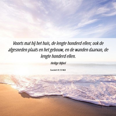 Picture 06 - Ezechiël 41:13 NLD - Voorts mat hij het huis, de lengte honderd ellen; - Bible Verse Picture