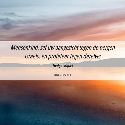 Picture 06 - Ezechiël 6:2 NLD - Mensenkind, zet uw aangezicht tegen de bergen - Bible Verse Picture