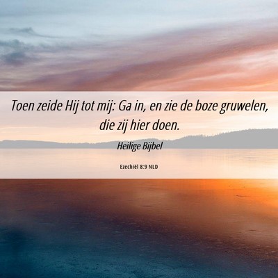 Picture 06 - Ezechiël 8:9 NLD - Toen zeide Hij tot mij: Ga in, en zie de boze - Bible Verse Picture