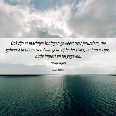 Picture 06 - Ezra 4:20 NLD - Ook zijn er machtige koningen geweest over - Bible Verse Picture