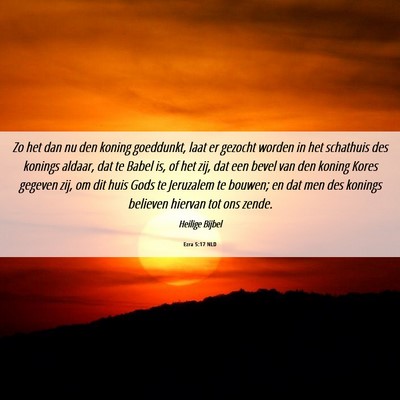 Picture 06 - Ezra 5:17 NLD - Zo het dan nu den koning goeddunkt, laat er - Bible Verse Picture