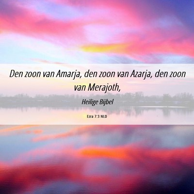 Picture 06 - Ezra 7:3 NLD - Den zoon van Amarja, den zoon van Azarja, den - Bible Verse Picture
