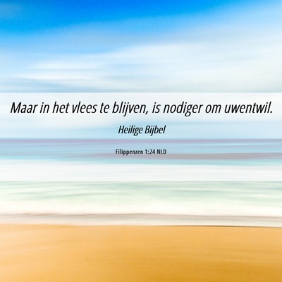 Picture 06 - Filippenzen 1:24 NLD - Maar in het vlees te blijven, is nodiger om - Bible Verse Picture