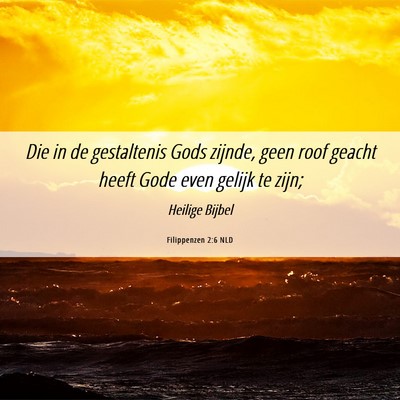Picture 06 - Filippenzen 2:6 NLD - Die in de gestaltenis Gods zijnde, geen roof - Bible Verse Picture