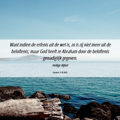 Picture 06 - Galaten 3:18 NLD - Want indien de erfenis uit de wet is, zo is zij - Bible Verse Picture