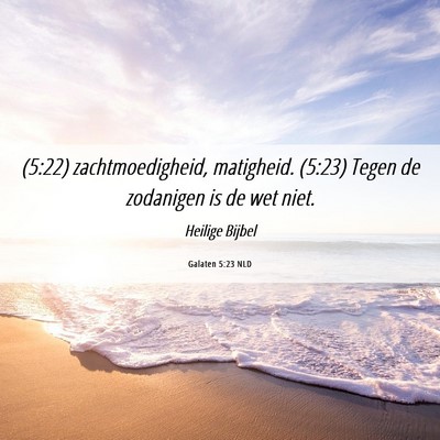 Picture 06 - Galaten 5:23 NLD - (5:22) zachtmoedigheid, matigheid. (5:23) Tegen - Bible Verse Picture