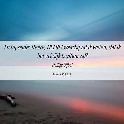 Picture 06 - Genesis 15:8 NLD - En hij zeide: Heere, HEERE! waarbij zal ik weten, - Bible Verse Picture