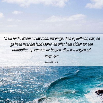 Picture 06 - Genesis 22:2 NLD - En Hij zeide: Neem nu uw zoon, uw enige, dien gij - Bible Verse Picture