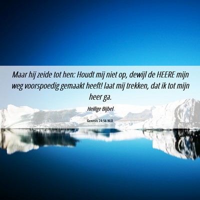 Picture 06 - Genesis 24:56 NLD - Maar hij zeide tot hen: Houdt mij niet op, dewijl - Bible Verse Picture