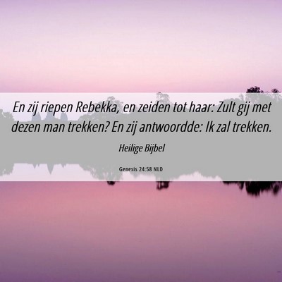 Picture 06 - Genesis 24:58 NLD - En zij riepen Rebekka, en zeiden tot haar: Zult - Bible Verse Picture