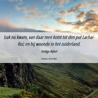 Picture 06 - Genesis 24:62 NLD - Izak nu kwam, van daar men komt tot den put - Bible Verse Picture