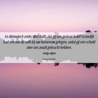 Picture 06 - Genesis 26:10 NLD - En Abimelech zeide: Wat is dit, dat gij ons - Bible Verse Picture