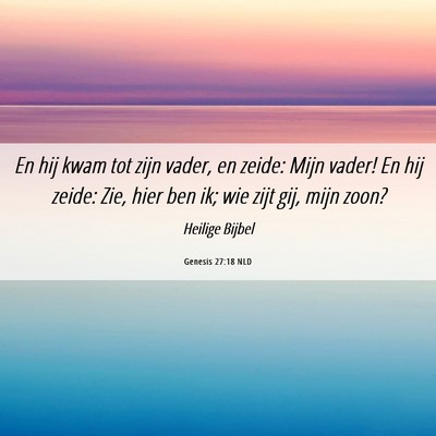 Picture 06 - Genesis 27:18 NLD - En hij kwam tot zijn vader, en zeide: Mijn vader! - Bible Verse Picture