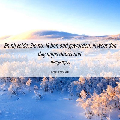 Picture 06 - Genesis 27:2 NLD - En hij zeide: Zie nu, ik ben oud geworden, ik - Bible Verse Picture