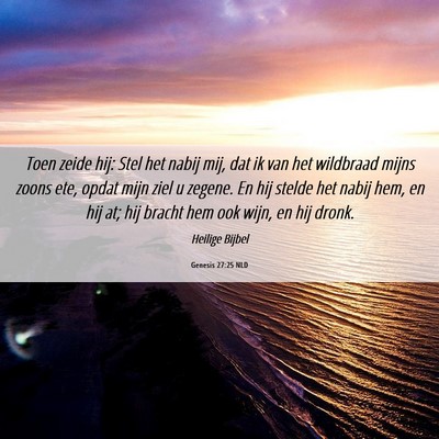 Picture 06 - Genesis 27:25 NLD - Toen zeide hij: Stel het nabij mij, dat ik van - Bible Verse Picture