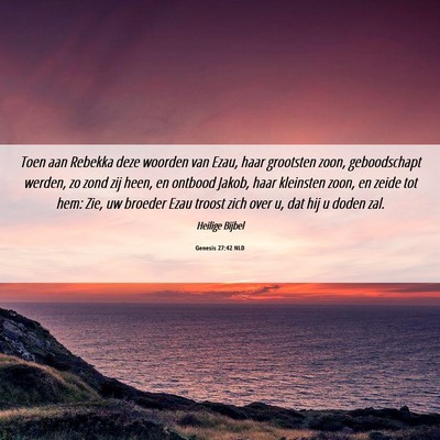 Picture 06 - Genesis 27:42 NLD - Toen aan Rebekka deze woorden van Ezau, haar - Bible Verse Picture